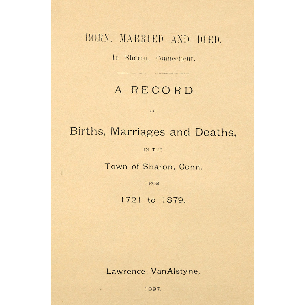 Born, Married and Died, In Sharon, Connecticut.  A Record of Births, Marriages and Deaths, in the Town of Sharon, Conn. From 1721 to 1879. Taken from Ancient Land and Church Records and other Authentic Sources.