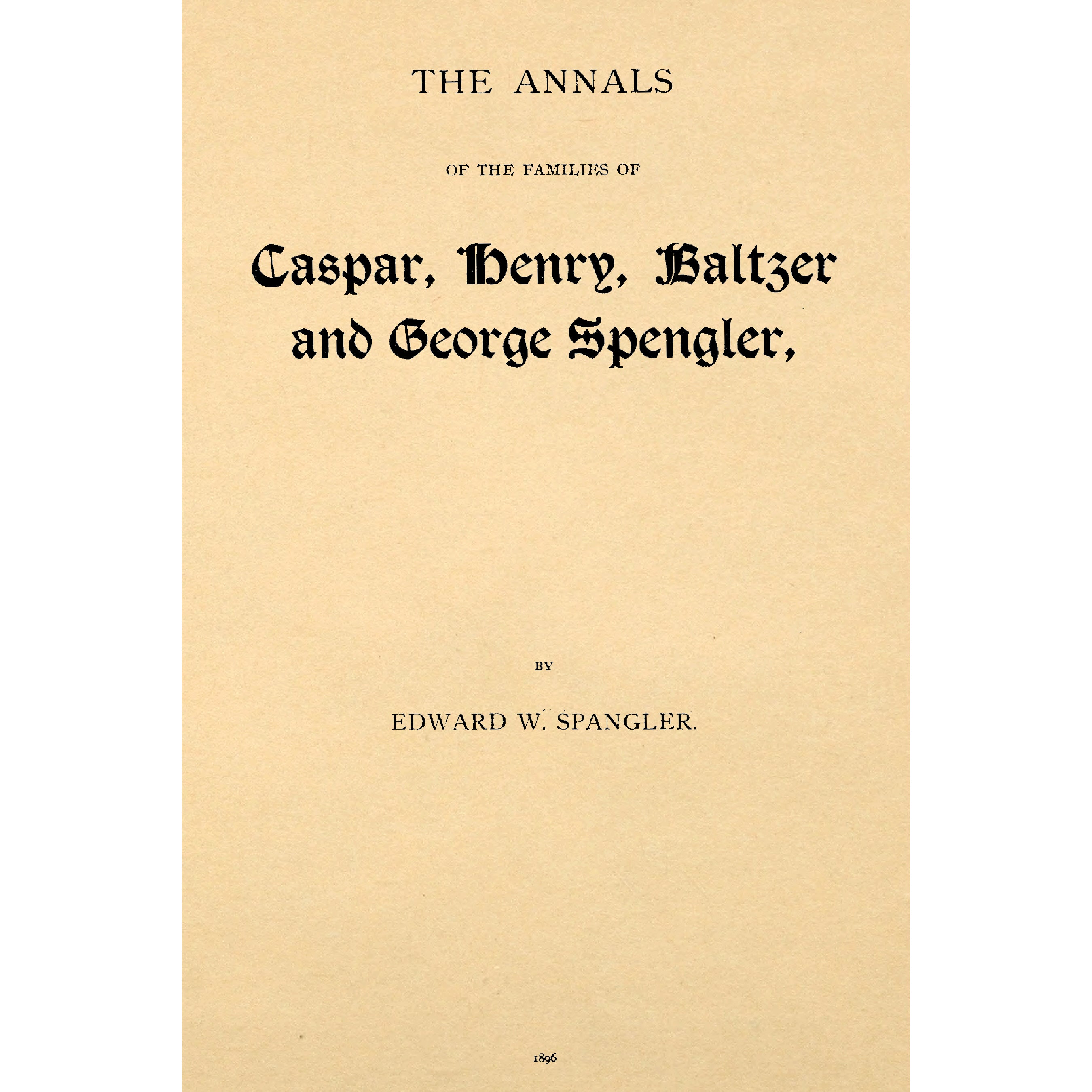 The Annals of the Families of Caspar, Henry, Baltzer and George Spengler,