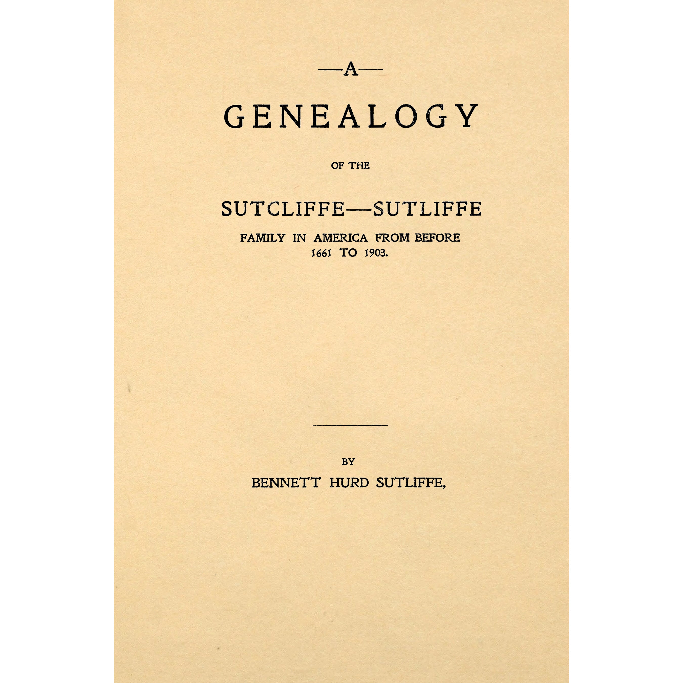 Genealogy of the Sutcliffe-Sutliffe family in America from before 1661 to 1903; the descendants of Nathaniel Sutcliffe