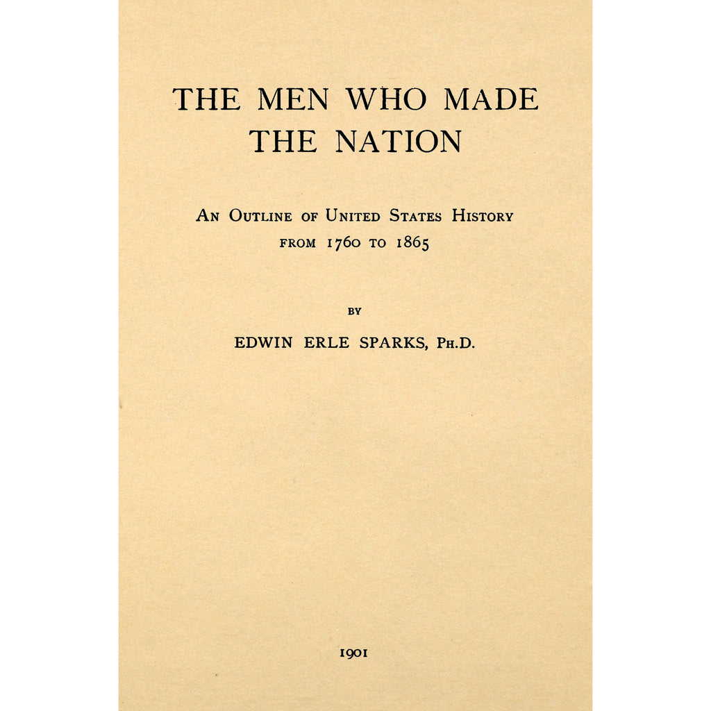 The men who made the nation, an outline of United States history from 1760 to 1865