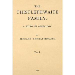 The Thistlethwaite Family. A Study in Genealogy Vol. I.