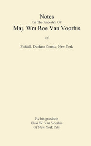 Notes on the Ancestry of Major Wm. Roe Van Voorhis of Fishkill, Duchess County, New York