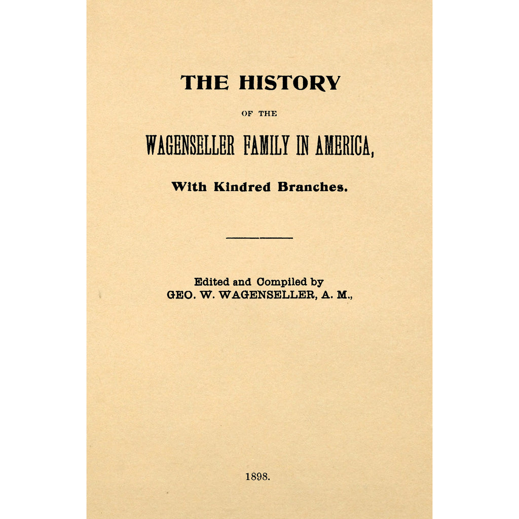 The History of the Wagenseller Family in America, With Kindred Branches
