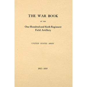 The War book of the One Hundred and Sixth Regiment Field Artillery, United States Army, 1917-1919
