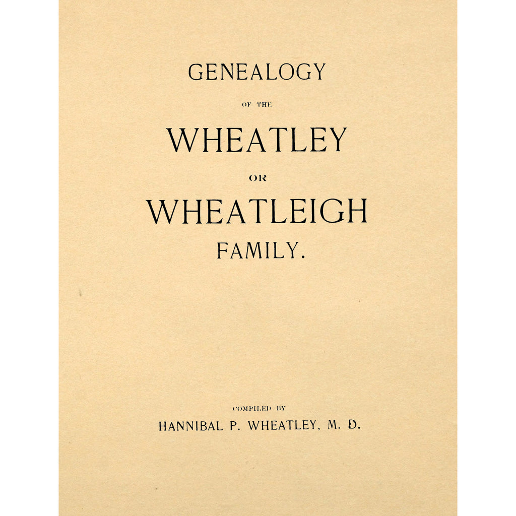 Genealogy of the Wheatley or Wheatleigh family. A history of the family in England and America ..