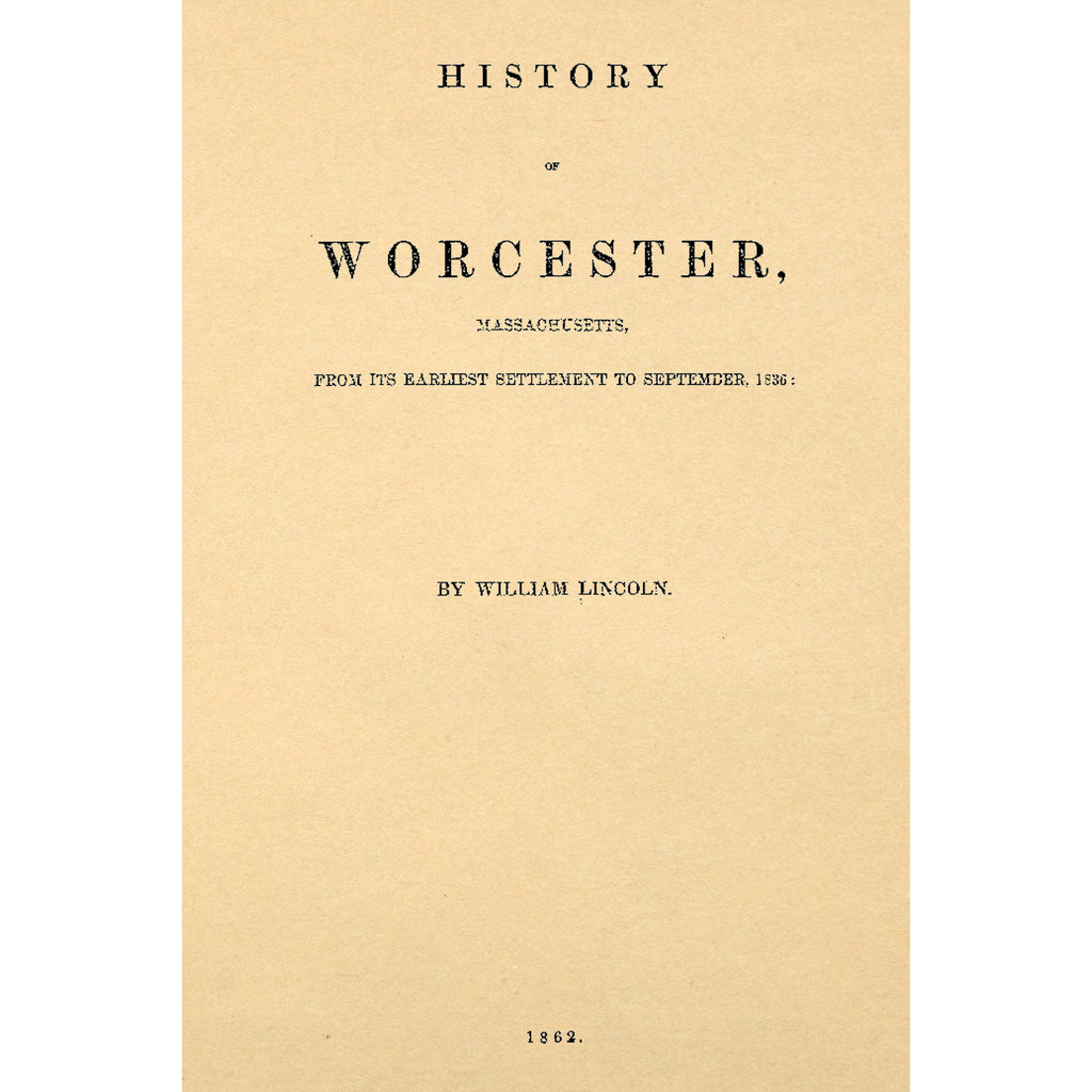 History of Worcester, Massachusetts, From Its Earliest Settlement to September 1836: With Various Sources Relating to the History of Worcester County