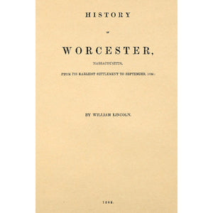 History of Worcester, Massachusetts, From Its Earliest Settlement to September 1836: With Various Sources Relating to the History of Worcester County
