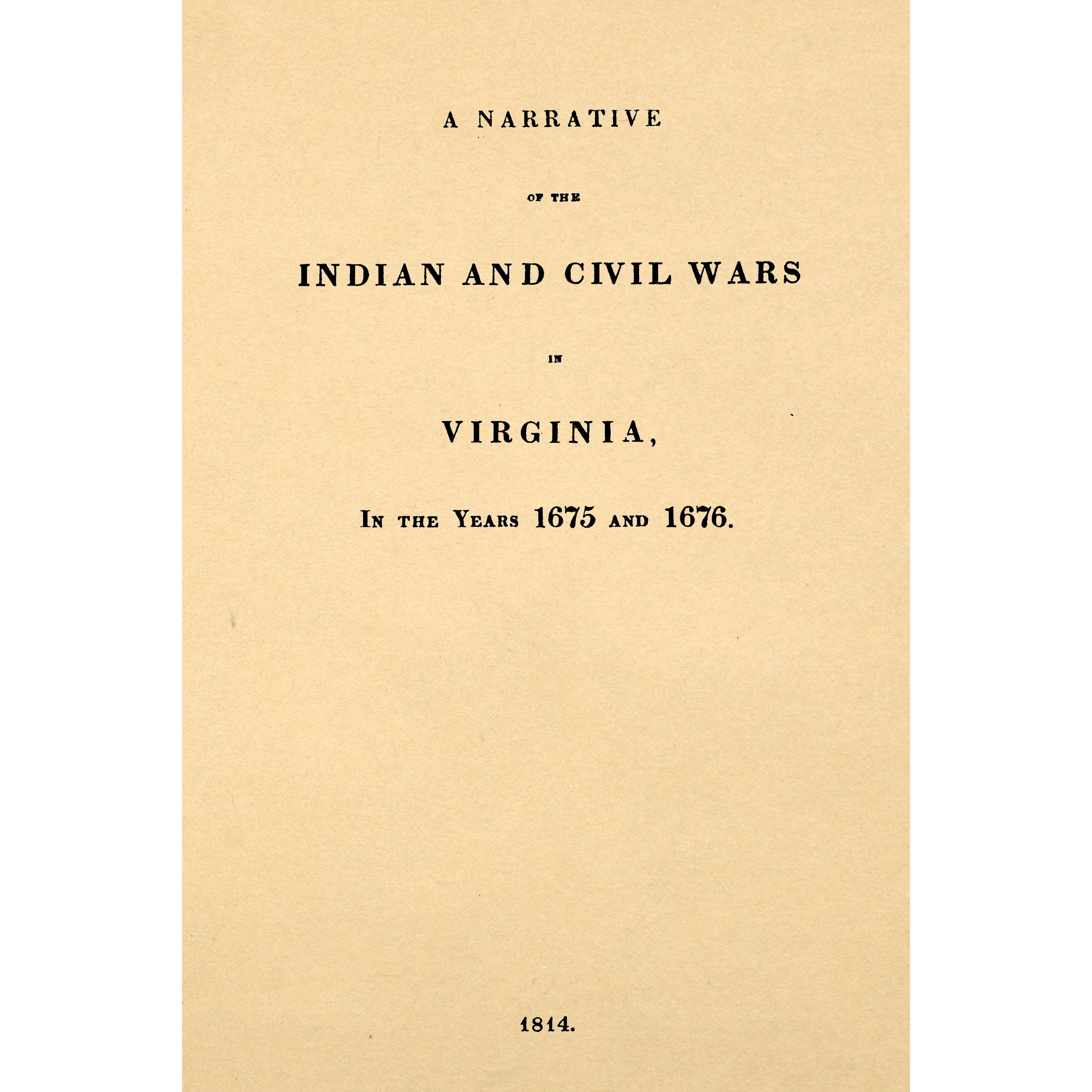 A Narrative of the Indian and Civil Wars in Virginia, In the Years 1675 and 1676